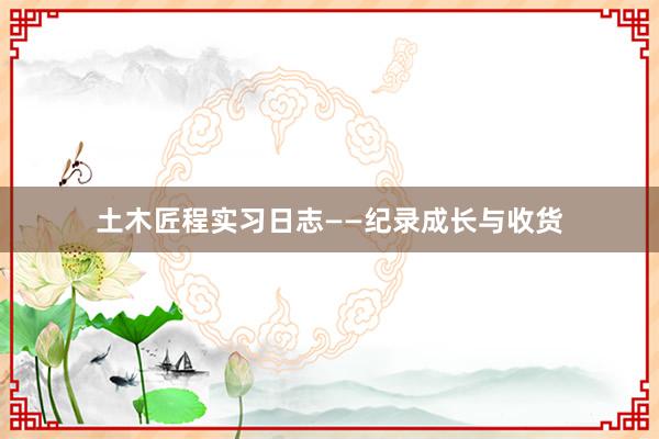 土木匠程实习日志——纪录成长与收货