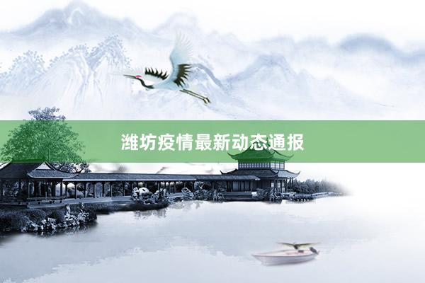 潍坊疫情最新动态通报